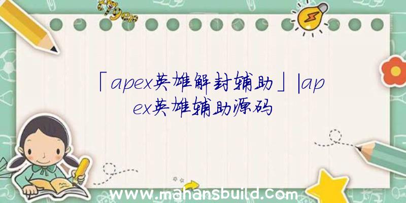 「apex英雄解封辅助」|apex英雄辅助源码